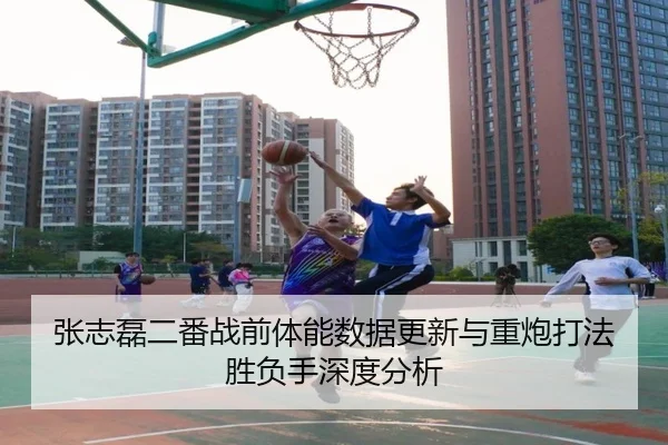 张志磊二番战前体能数据更新与重炮打法胜负手深度分析（HUOBOSPORTS）